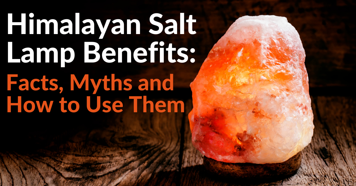 Himalayan Salt Lamp Benefits: Facts, Myths and How to Use Them