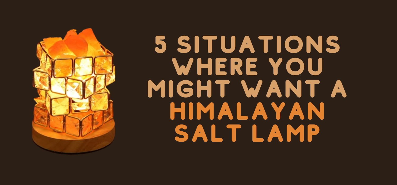 5 Situations Where You Might Want A Himalayan Salt Lamp